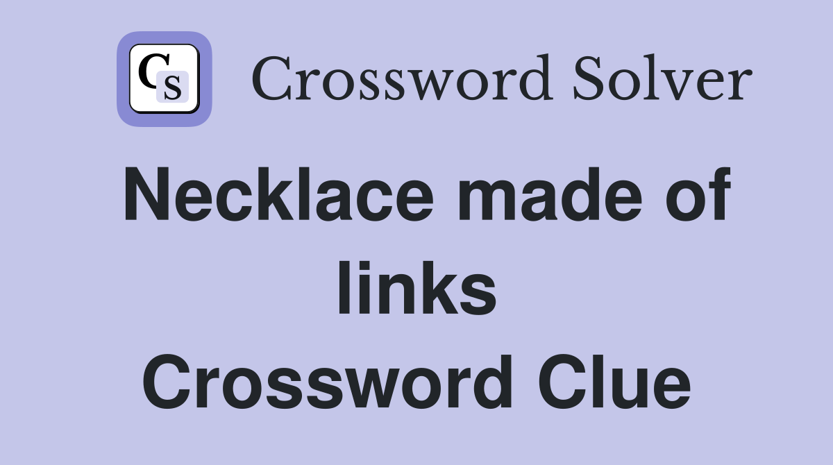 Necklace made of links Crossword Clue Answers Crossword Solver
